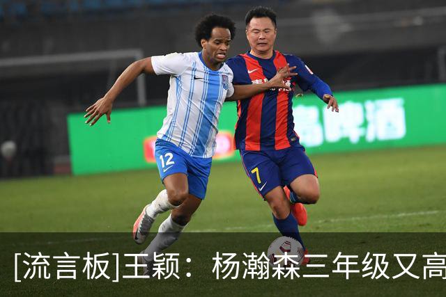 [流言板]王颖：杨瀚森三年级又高又胖，刚开始我让他打后卫锻炼视野